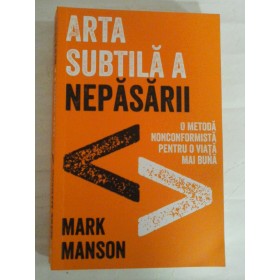   ARTA  SUBTILA  A  NEPASARII   O metoda nonconformista pentru o viata mai buna  -  Mark  MANSON  
